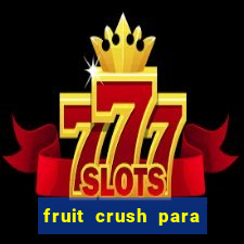 fruit crush para ganhar dinheiro